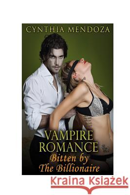 Vampire Romance: Bitten by The Billionaire Mendoza, Cynthia 9781519339775