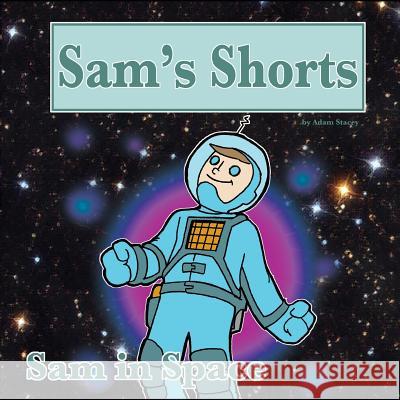 Sam's Shorts: Sam In Space Adam R. Stacey 9781519339959 Createspace Independent Publishing Platform