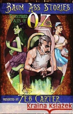 Baum Ass Stories: Twistered Tales of Oz Zeb Carter Berti Walker Matthew Vaughn 9781519340474 Createspace Independent Publishing Platform