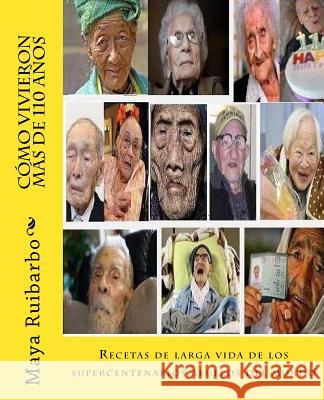 Cómo vivieron más de 110 años: Recetas de los supercentenarios abuelos del mundo Ruibarbo, Maya 9781519340603 Createspace