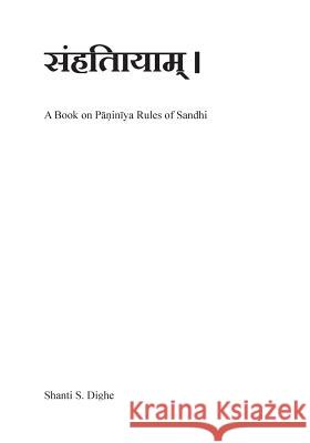 Samhitaayaam: Panini's rules of Sandhi Dighe, Shanti 9781519340702 Createspace Independent Publishing Platform