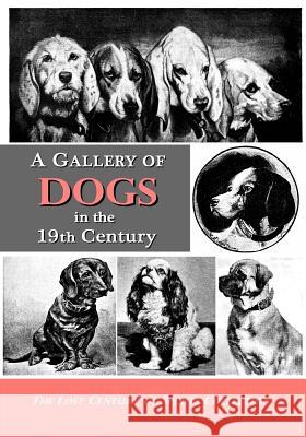 A Gallery of Dogs in the 19th Century: 350 Photographs & Illustrations from 50 Books & Magazines Published from 1858 to 1898 Lost Century of Sports Collection 9781519341051 Createspace Independent Publishing Platform