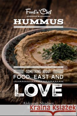 Hummus. Something about Food, East and Love: Best Hummus Recipes From All Over the World Shvets, Aleksey 9781519341174 Createspace