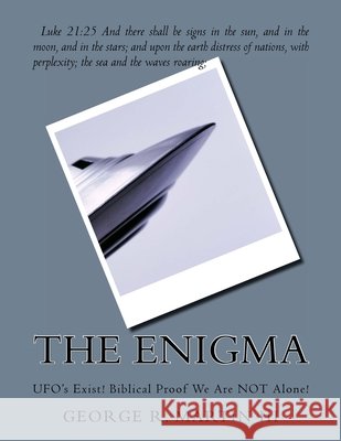 The Enigma: UFO's Exist! Biblical Proof We Are NOT Alone! Martin, George Robert, III 9781519343895