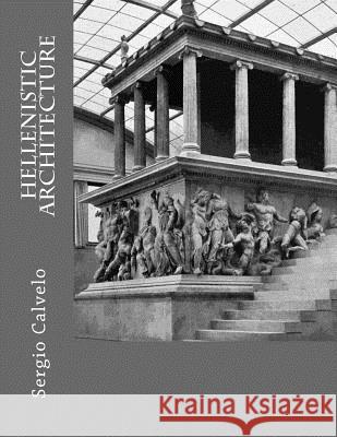 Hellenistic Architecture Sergio Calvelo 9781519344236 Createspace