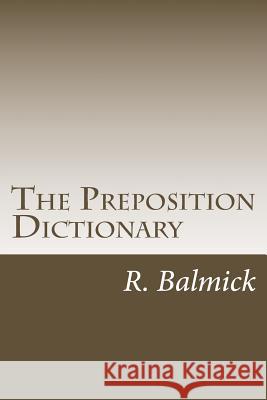 The Preposition Dictionary MR R. Balmick 9781519344960 Createspace