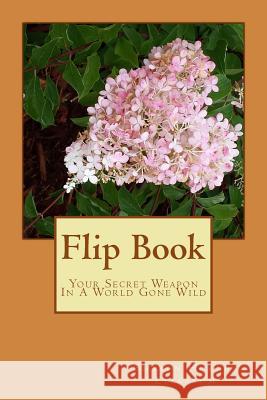 Flip Book: Your Secret Weapon In A World Gone Wild Horne-Ellstrom, Sharon a. 9781519345400