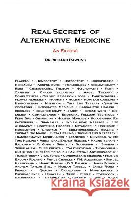 Real Secrets of Alternative Medicine: An Exposé Rawlins, Richard 9781519345851 Createspace Independent Publishing Platform