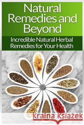 Natural Remedies!: Natural Herbal Remedies And Beyond For Your Health And Natural Beauty! Brooks, Sarah 9781519346254 Createspace