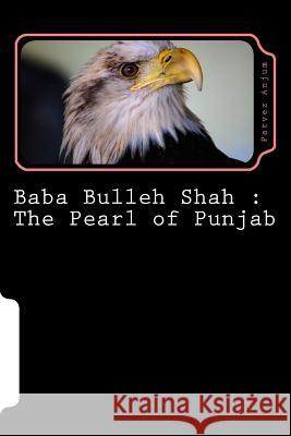 Baba Bulleh Shah: The Pearl of Punjab: Selective 50 odd kafis of Sufi poet rendered into English Anjum, Parvez Iqbal 9781519346780