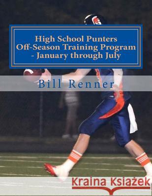 High School Punters Off-Season Training Program - January through July Renner, Bill 9781519347107