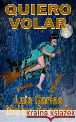 Quiero Volar Luis Carlos Molin 9781519349026 Createspace