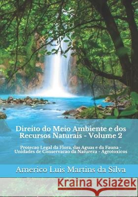 Direito Do Meio Ambiente E DOS Recursos Naturais - Volume 2: Protecao Legal Da Flora, Das Aguas E Da Fauna - Unidades de Conservacao Da Natureza - Agr Americo Luis Martins D 9781519349798 Createspace