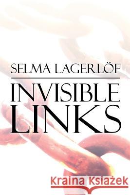 Invisible Links Selma Lagerlof 9781519350411 Createspace