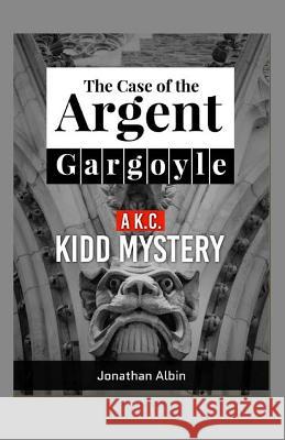 The Case of the Argent Gargoyle: A K.C. Kidd Mystery Jonathan Albin 9781519351357