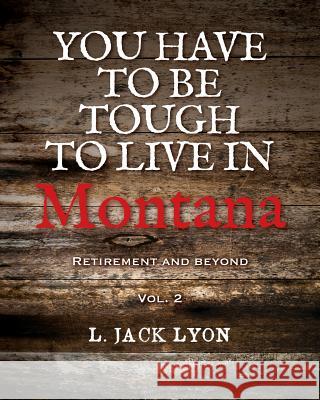 You have to be tough to live in Montana: Retirement and Beyond Lyon, L. Jack 9781519352422