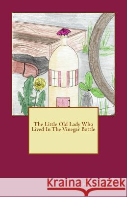 The Little Old Lady Who Lived In The Vinegar Bottle Barker, Peggy 9781519352439 Createspace Independent Publishing Platform