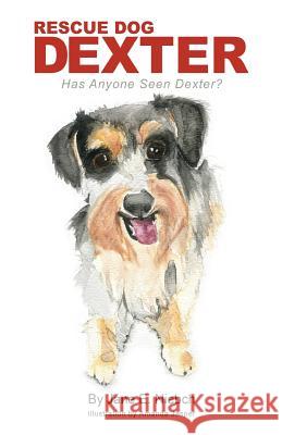 Rescue Dog Dexter: Has Anyone Seen Dexter? Jane E. Niebch Ibby Greer Amanda Jasper 9781519355614