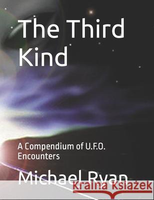 The Third Kind: A Compendium of U.F.O. Encounters Michael Ryan 9781519355867 Createspace Independent Publishing Platform