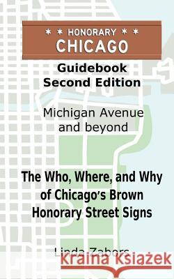 Honorary Chicago Guidebook: The Who, Where, and Why of Chicago's Brown Honorary Street Signs Linda Zabors 9781519357809 Createspace Independent Publishing Platform