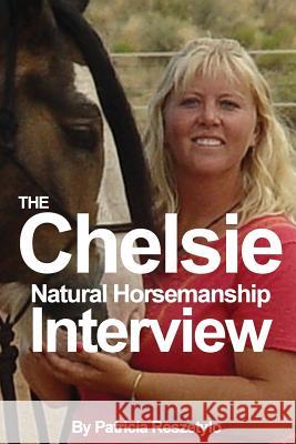 Chelsie Natural Horsemanship Interview Patricia Reszetylo 9781519358103 Createspace Independent Publishing Platform