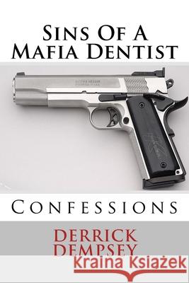 Sins Of A Mafia Dentist: Confessions Dempsey, Derrick O. 9781519359827