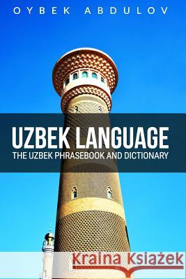 Uzbek Language: The Uzbek Phrasebook and Dictionary Oybek Abdulov 9781519360908 Createspace Independent Publishing Platform