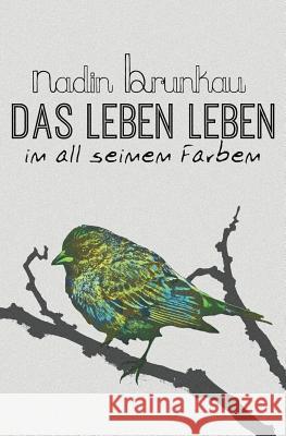 Das Leben leben - in all seinen Farben Nadin Brunkau 9781519364975