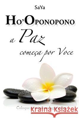 Ho'oponopono A Paz começa por Voce: Coloque as coisas no lugar certo Saya 9781519366269 Createspace