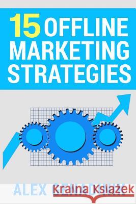 15 Offline Marketing Strategies: Time tested and proven offline marketing techniques Genadinik, Alex 9781519369765 Createspace