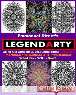 Legendarty Weird And Wonderful Colouring Books - Volume 3. What Do YOU See?: Amazing Mandala /Pareidolia Art Designs. 
