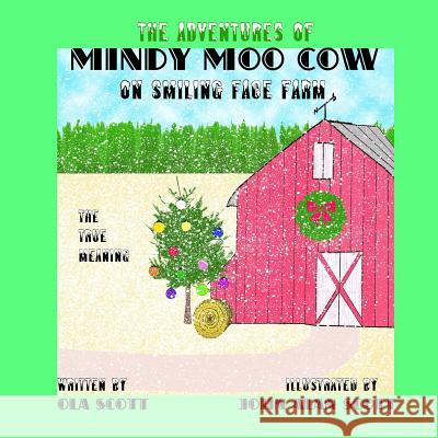 The Adventures of Mindy Moo Cow On Smiling Face Farm. The True Meaning: Children's Book Scott, John Alan 9781519372307