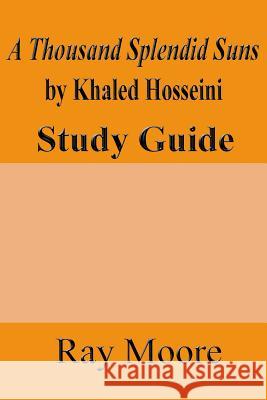 A Thousand Splendid Suns by Khaled Housseini: A Study Guide Ray Moor 9781519372581