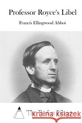 Professor Royce's Libel Francis Ellingwood Abbot The Perfect Library 9781519374646 Createspace