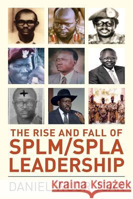 The Rise and Fall of SPLM/SPLA Leadership Joak, Daniel Wuor 9781519374875 Createspace Independent Publishing Platform