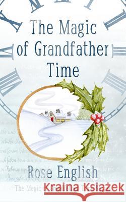 The Magic of Grandfather Time Rose English J. C. Clarke 9781519375278 Createspace Independent Publishing Platform