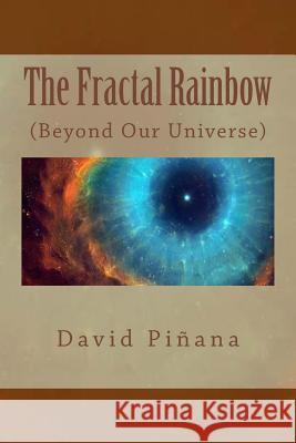 The Fractal Rainbow: (Beyond Our Universe) English Edition Pinana, David 9781519376145 Createspace Independent Publishing Platform