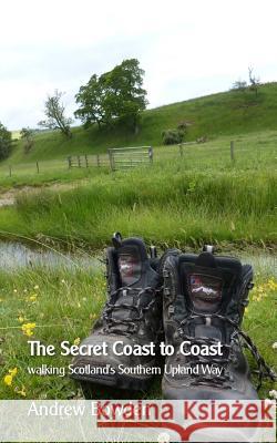 The Secret Coast to Coast: Walking Scotland's Southern Upland Way Andrew Paul Bowden 9781519376299