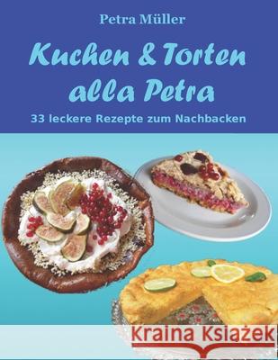 Kuchen & Torten alla Petra: 33 leckere Rezepte zum Nachbacken Müller, Petra 9781519376909 Createspace Independent Publishing Platform