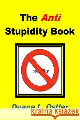 The Anti Stupidity Book Duane L. Ostler 9781519377326 Createspace