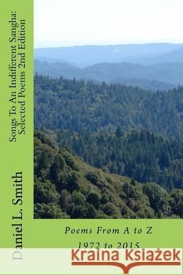 Songs To An Indifferent Sangha: Selected Poems 2nd Edition: Poems From A to Z 1972 to 2015 Smith, Daniel L. 9781519377494 Createspace Independent Publishing Platform