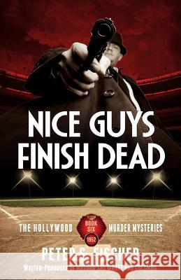 Nice Guys Finish Dead Peter S. Fischer 9781519379115 Createspace Independent Publishing Platform