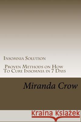 Insomnia Solution: Proven Methods on How To Cure Insomnia in 7 Days Crow, Miranda 9781519380401 Createspace