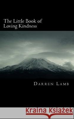 The Little Book of Loving Kindness Darren Lamb 9781519382177 Createspace Independent Publishing Platform