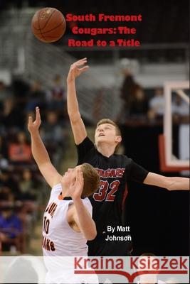 South Fremont Cougars: The Road to a Title Matt Johnson 9781519383181
