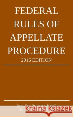 Federal Rules of Appellate Procedure; 2016 Edition Michigan Legal Publishing Ltd 9781519383754 Createspace