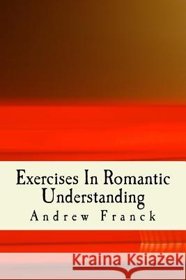 Exercises In Romantic Understanding Franck, Andrew 9781519385574