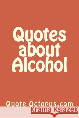 Quotes about Alcohol Quote Octopu 9781519386809 Createspace Independent Publishing Platform