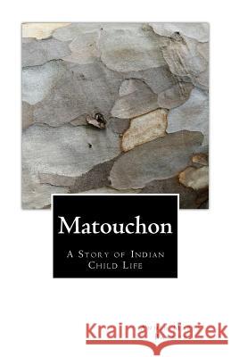 Matouchon: A Story of Indian Child Life Annie Maria Barnes 9781519388186