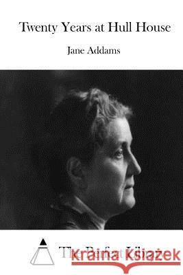 Twenty Years at Hull House Jane Addams The Perfect Library 9781519392510 Createspace